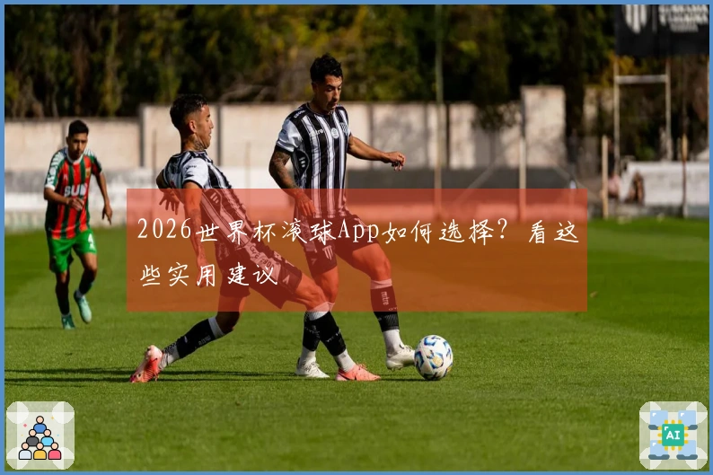 2026世界杯滚球App如何选择？看这些实用建议