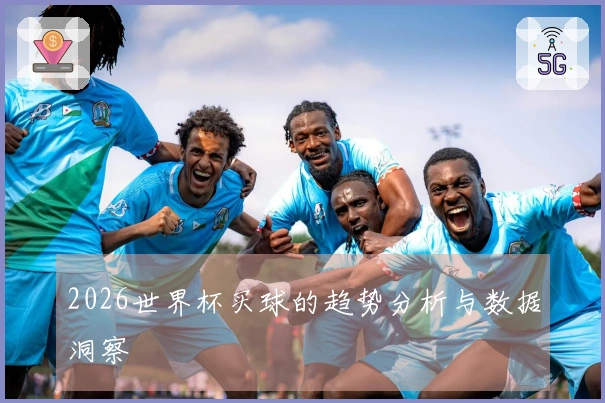 2026世界杯买球的趋势分析与数据洞察